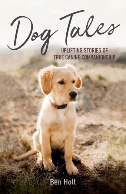 Dog Tales : Uplifting Stories of True Canine Companionship, Paperback / softback Book