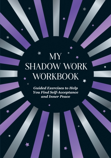 My Shadow Work Workbook : Guided Exercises to Help You Find Self-Acceptance and Inner Peace, Paperback / softback Book