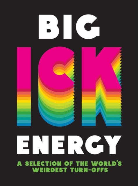 Big Ick Energy : A Selection of the World’s Weirdest Turn-Offs, Hardback Book