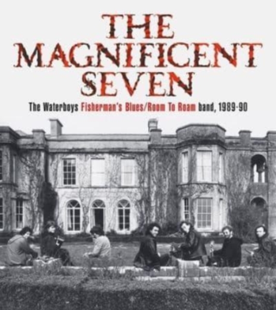 The Magnificent Seven : The Waterboys Fisherman's Blues/Room to Roam Band, 1989-90, Hardback Book