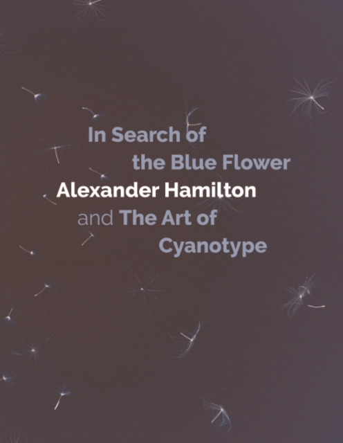 In Search of the Blue Flower : Alexander Hamilton and the Art of Cyanotype, EPUB eBook