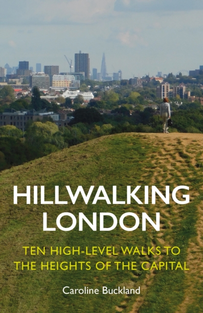 Hillwalking London : Ten High-level Walks to the Heights of the Capital, Paperback / softback Book