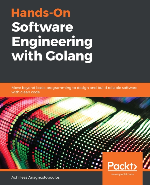 Hands-On Software Engineering with Golang : Move beyond basic programming to design and build reliable software with clean code, EPUB eBook