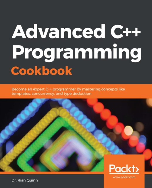 Advanced C++ Programming Cookbook : Become an expert C++ programmer by mastering concepts like templates, concurrency, and type deduction, EPUB eBook