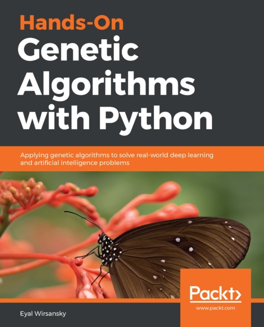 Hands-On Genetic Algorithms with Python : Applying genetic algorithms to solve real-world deep learning and artificial intelligence problems, EPUB eBook