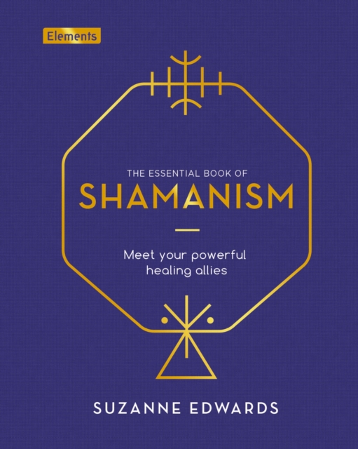 The Essential Book of Shamanism : Meet Your Powerful Healing Allies, Hardback Book