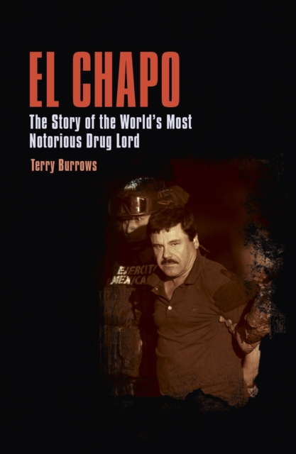 El Chapo : The Story of the World’s Most Notorious Drug Lord, Paperback / softback Book