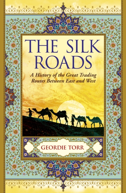 The Silk Roads : A History of the Great Trading Routes Between East and West, Paperback / softback Book