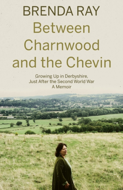 Between Charnwood and the Chevin : Growing Up in Derbyshire, Just After the Second World War: A Memoir, Paperback / softback Book