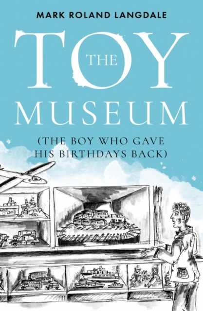 The Toy Museum : The Boy Who Gave His Birthdays Back, Paperback / softback Book