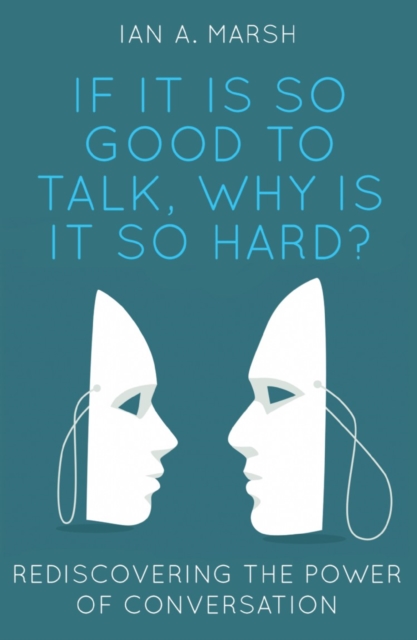If it is so Good to Talk, Why is it so Hard? : Rediscovering the Power of Conversation, EPUB eBook
