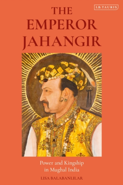 The Emperor Jahangir : Power and Kingship in Mughal India, EPUB eBook