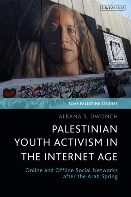 Palestinian Youth Activism in the Internet Age : Online and Offline Social Networks after the Arab Spring, PDF eBook
