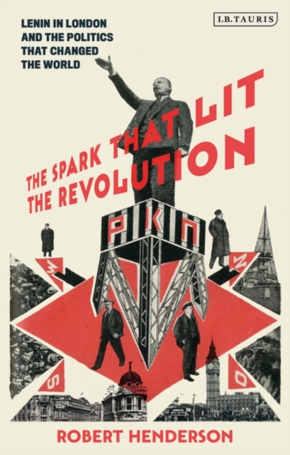 The Spark that Lit the Revolution : Lenin in London and the Politics that Changed the World, EPUB eBook