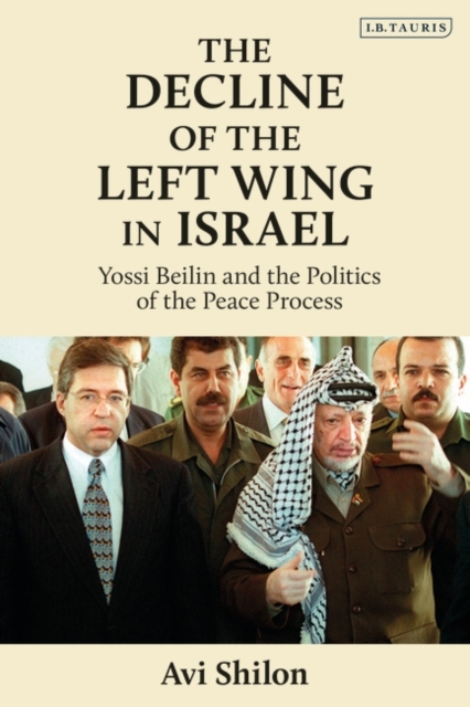 The Decline of the Left Wing in Israel : Yossi Beilin and the Politics of the Peace Process, PDF eBook