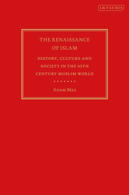The Renaissance of Islam : History, Culture and Society in the 10th Century Muslim World, EPUB eBook