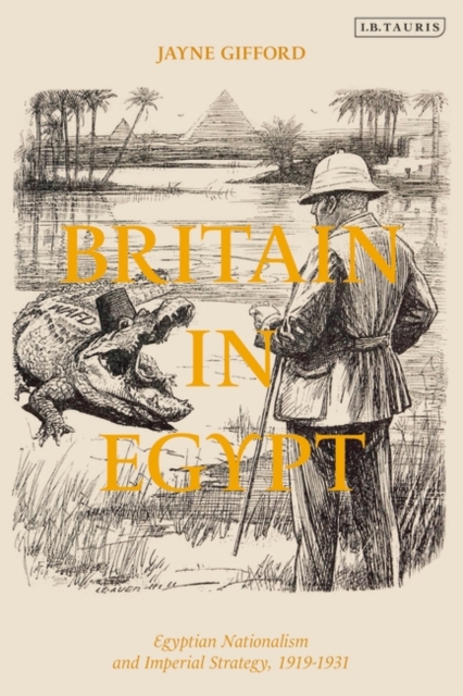 Britain in Egypt : Egyptian Nationalism and Imperial Strategy, 1919-1931, EPUB eBook