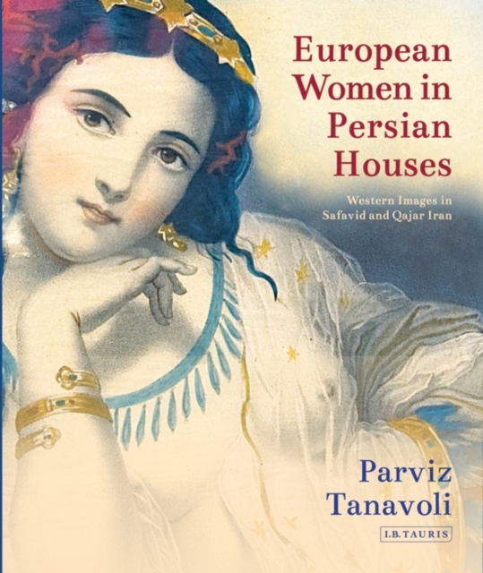 European Women in Persian Houses : Western Images in Safavid and Qajar Iran, PDF eBook