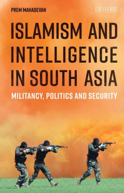 Islamism and Intelligence in South Asia : Militancy, Politics and Security, EPUB eBook