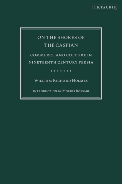 On the Shores of the Caspian : Commerce and Culture in Nineteenth Century Persia, EPUB eBook