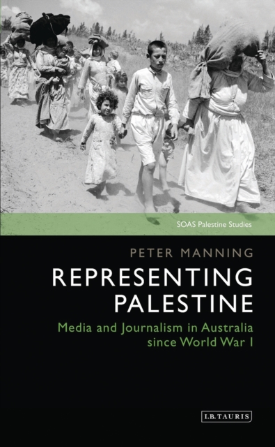Representing Palestine : Media and Journalism in Australia Since World War I, PDF eBook
