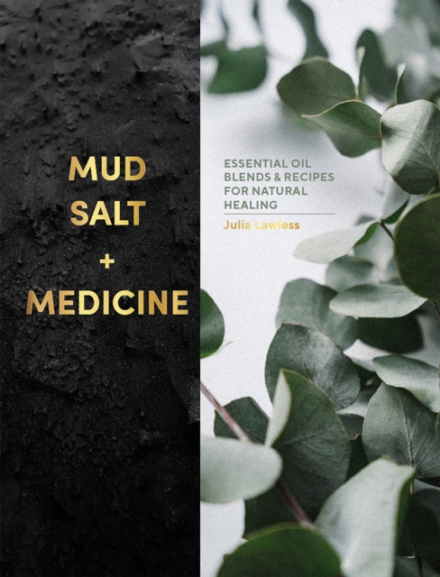 Mud, Salt and Medicine : Essential Oil Blends and Recipes for Natural Healing, Hardback Book