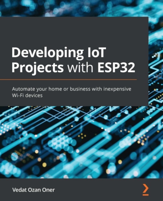 Developing IoT Projects with ESP32 : Automate your home or business with inexpensive Wi-Fi devices, EPUB eBook