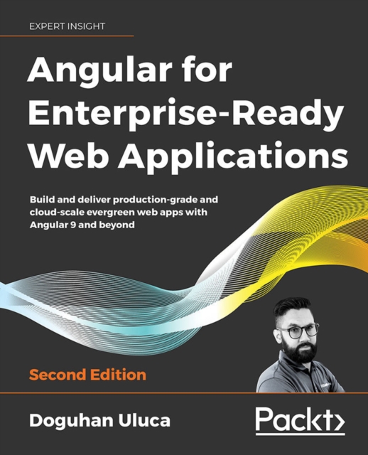 Angular for Enterprise-Ready Web Applications : Build and deliver production-grade and cloud-scale evergreen web apps with Angular 9 and beyond, EPUB eBook