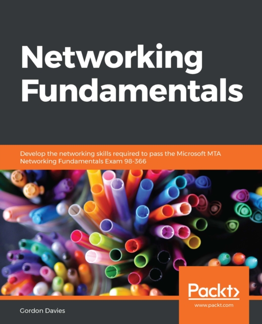 Networking Fundamentals : Develop the networking skills required to pass the Microsoft MTA Networking Fundamentals Exam 98-366, EPUB eBook