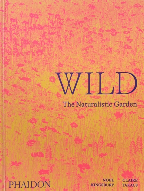 Wild : The Naturalistic Garden, Hardback Book