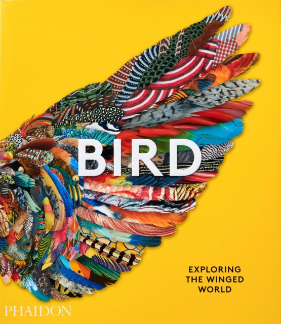 Bird : Exploring the Winged World, Hardback Book