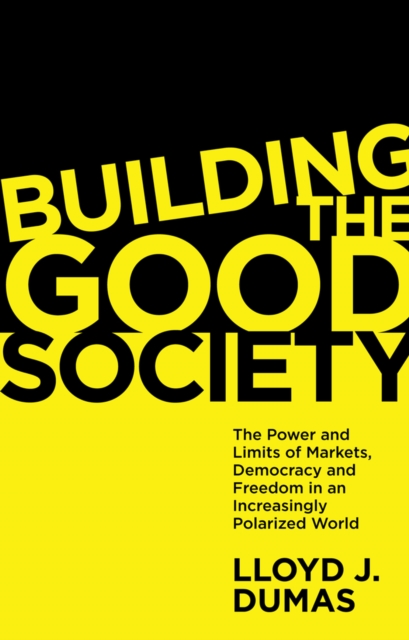 Building the Good Society : The Power and Limits of Markets, Democracy and Freedom in an Increasingly Polarized World, EPUB eBook