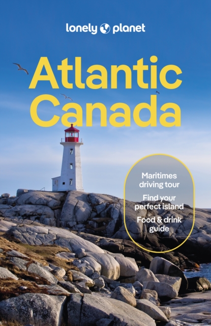Lonely Planet Atlantic Canada : Nova Scotia, New Brunswick, Prince Edward Island & Newfoundland & Labrador, Paperback / softback Book