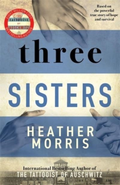Three Sisters : A TRIUMPHANT STORY OF LOVE AND SURVIVAL FROM THE AUTHOR OF THE TATTOOIST OF AUSCHWITZ, Hardback Book