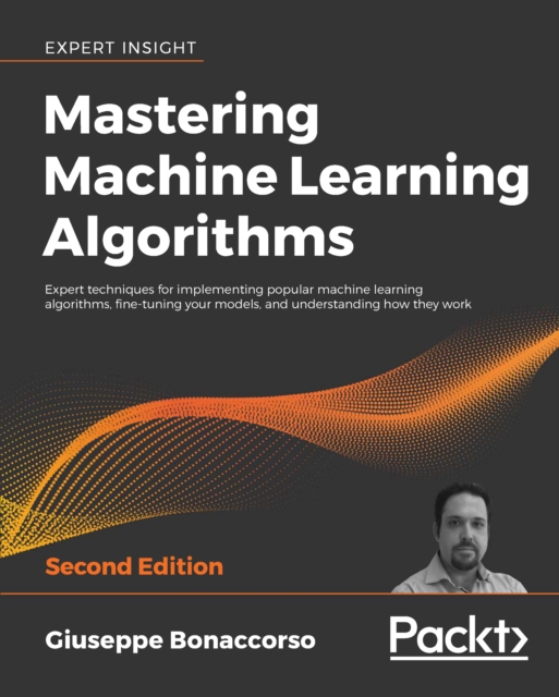 Mastering Machine Learning Algorithms : Expert techniques for implementing popular machine learning algorithms, fine-tuning your models, and understanding how they work, 2nd Edition, EPUB eBook