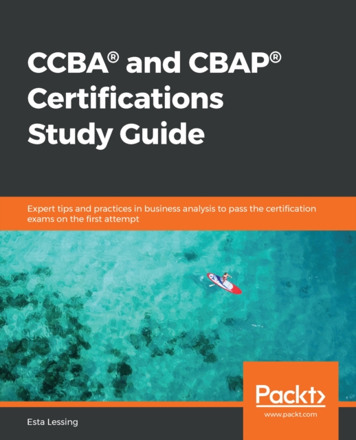 CCBA(R) and CBAP(R) Certifications Study Guide : Expert tips and practices in business analysis to pass the certification exams on the first attempt, EPUB eBook