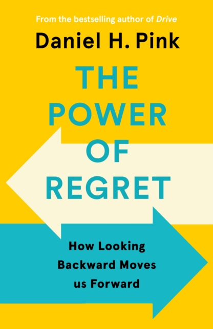The Power of Regret : How Looking Backward Moves Us Forward, Hardback Book