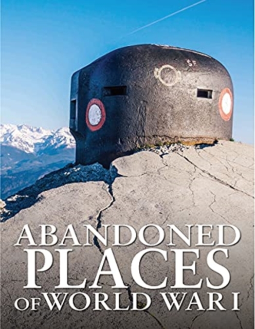 Abandoned Places of World War I, Hardback Book