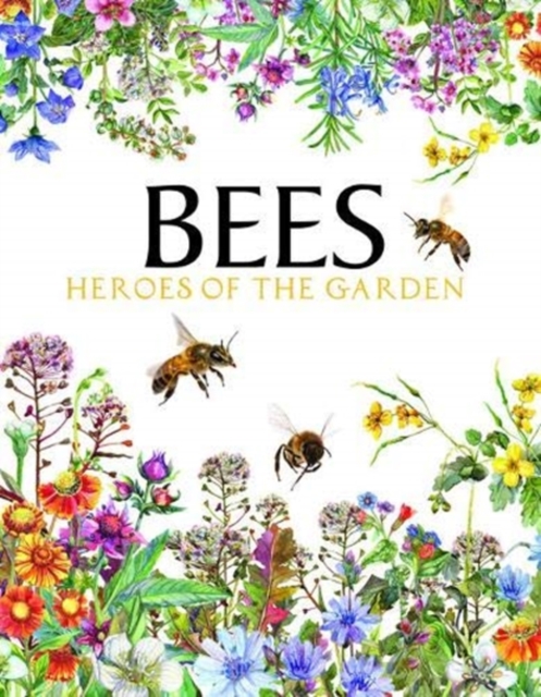 Bees : Heroes of the Garden, Hardback Book