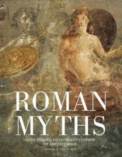 Roman Myths : Gods, Heroes, Villains and Legends of Ancient Rome, Hardback Book