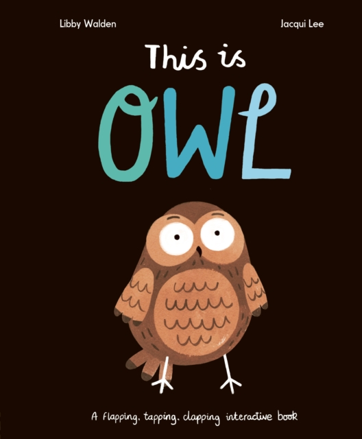 This Is Owl : A Flapping, Tapping, Clapping Interactive Book, Board book Book