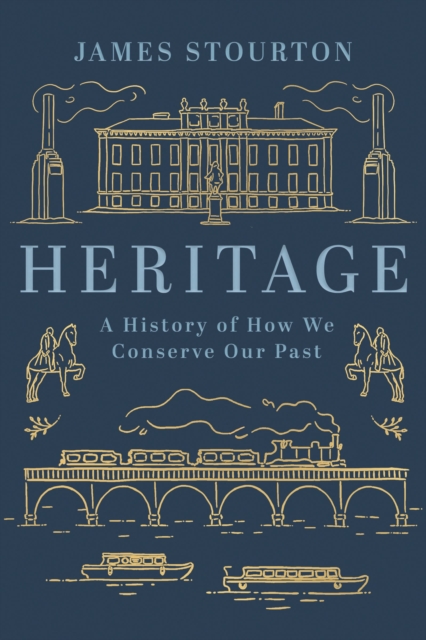 Heritage : A History of How We Conserve Our Past, Hardback Book