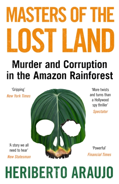 Masters of the Lost Land : Murder and Corruption in the Amazon Rainforest, Paperback / softback Book