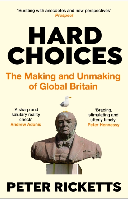 Hard Choices : The Making and Unmaking of Global Britain, Paperback / softback Book