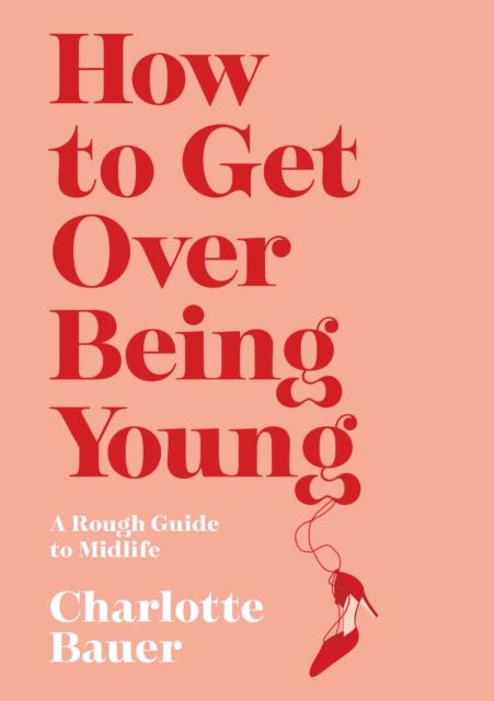 How to Get Over Being Young : A Rough Guide to Midlife, Hardback Book