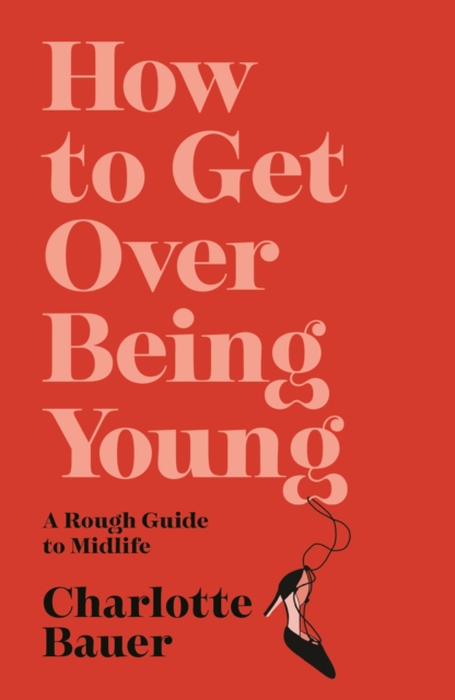 How to Get Over Being Young : A Rough Guide to Midlife, Paperback / softback Book