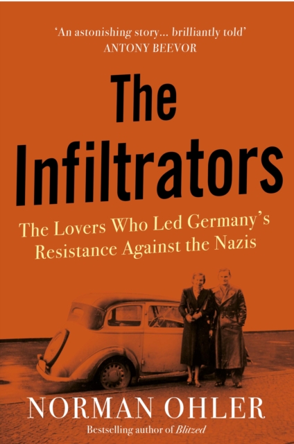 The Infiltrators : The Lovers Who Led Germany's Resistance Against the Nazis, Hardback Book