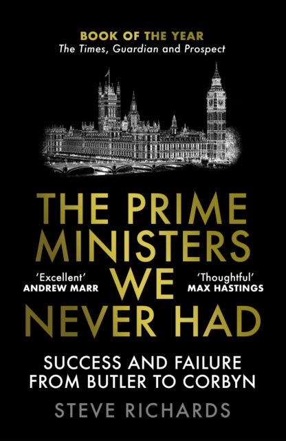 The Prime Ministers We Never Had : Success and Failure from Butler to Corbyn, Paperback / softback Book