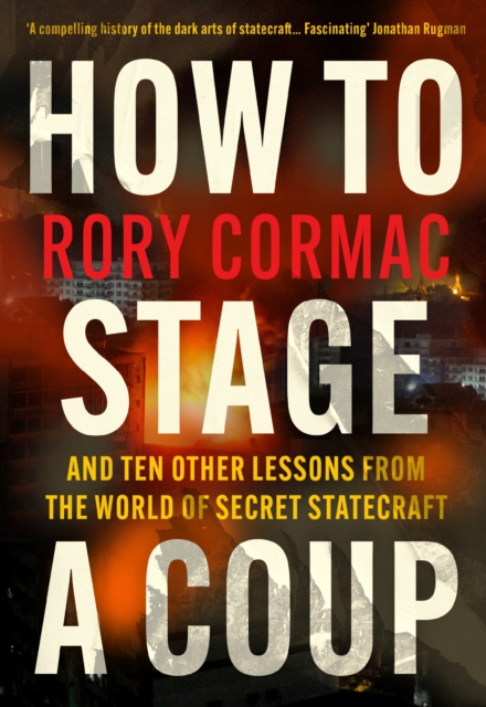 How To Stage A Coup : And Ten Other Lessons from the World of Secret Statecraft, Hardback Book
