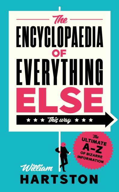 The Encyclopaedia of Everything Else : The Ultimate A-Z of Bizarre Information, Hardback Book